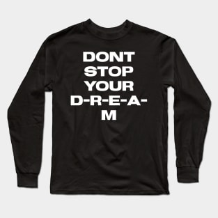 Dont stop your Dream Long Sleeve T-Shirt